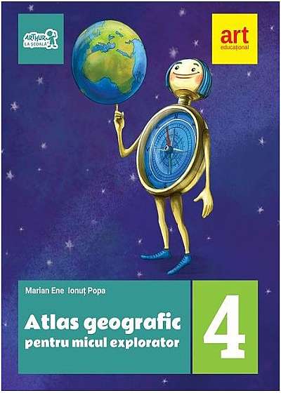 Atlas geografic pentru micul explorator. Clasa a IV-a