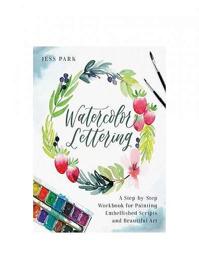 Coperta cărții Watercolor Lettering: A Step-By-Step Workbook for Painting Embellished Scripts and Beautiful Art