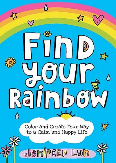 Find Your Rainbow: Color and Create Your Way to a Calm and Happy Life