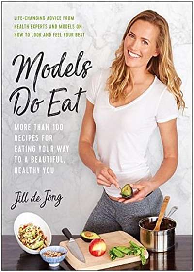 Coperta cărții Models Do Eat: More Than 100 Recipes for Eating Your Way to a Beautiful, Healthy You