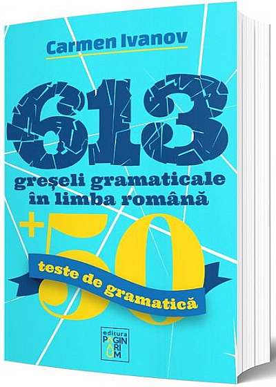 613 greșeli gramaticale în limba română. 50 de teste de gramatică
