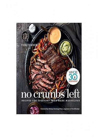 Coperta cărții No Crumbs Left: Whole30 Endorsed, Recipes for Everyday Food Made Marvelous