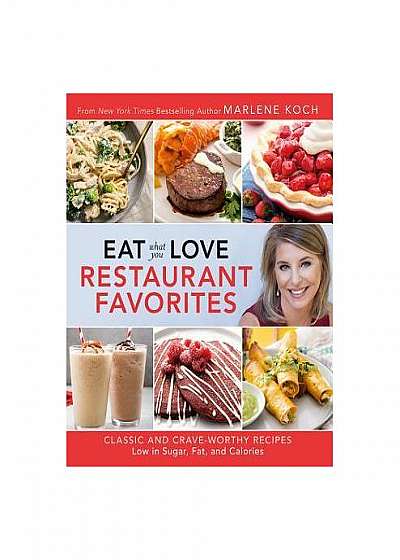 Eat What You Love: Restaurant Favorites: Classic and Craveworthy Recipes Low in Sugar, Fat, and Calories