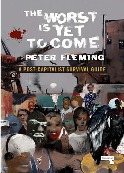 The Worst Is Yet to Come: A Post-Capitalist Survival Guide