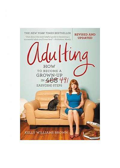 Adulting: How to Become a Grown-Up in 535 Easy(ish) Steps