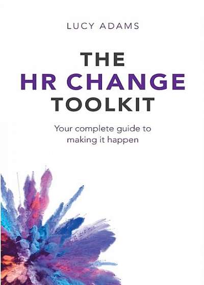 The HR Change Toolkit: Your Complete Guide to Making It Happen