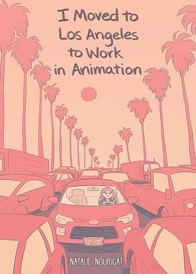 Coperta cărții I Moved to Los Angeles to Work in Animation