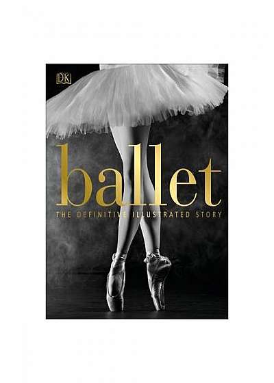 Ballet: The Definitive Illustrated History