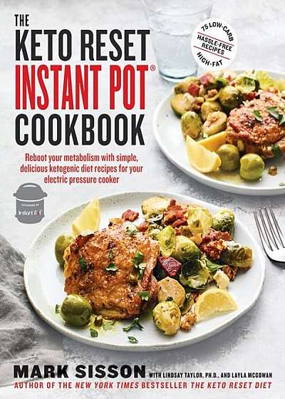 The Keto Reset Instant Pot Cookbook: Reboot Your Metabolism with Simple, Delicious Ketogenic Diet Recipes for Your Electric Pressure Cooker