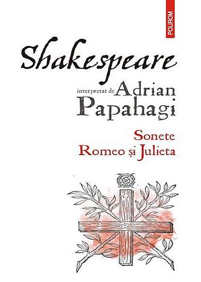 Shakespeare interpretat de Adrian Papahagi. Sonete. Romeo și Julieta