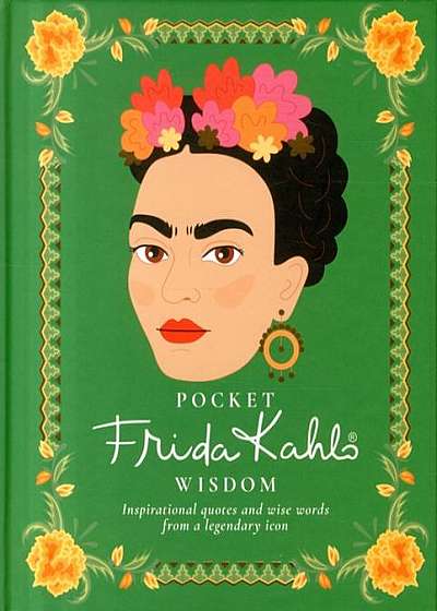 Pocket Frida Kahlo Wisdom: Inspirational Quotes and Wise Words from a Legendary Icon