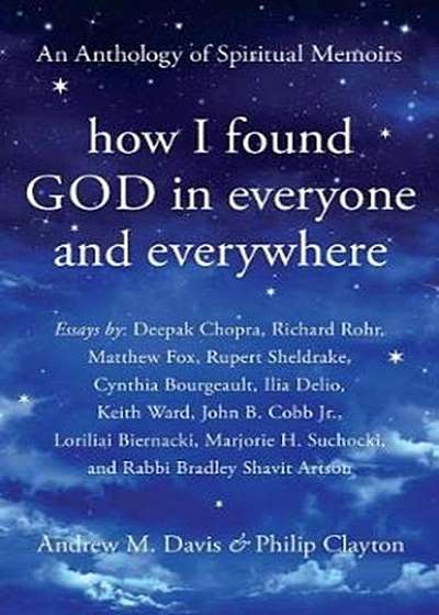 How I Found God in Everyone and Everywhere: An Anthology of Spiritual Memoirs