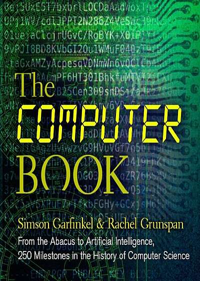 The Computer Book: From the Abacus to Artificial Intelligence, 250 Milestones in the History of Computer Science