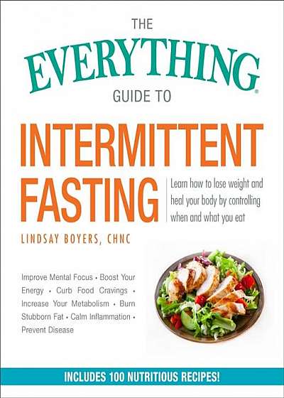 The Everything Guide to Intermittent Fasting: Learn How to Lose Weight and Heal Your Body by Controlling When and What You Eat