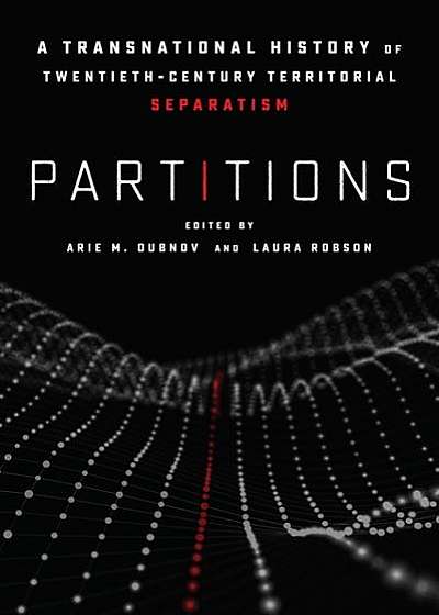 Partitions: A Transnational History of 20th Century Territorial Separatism