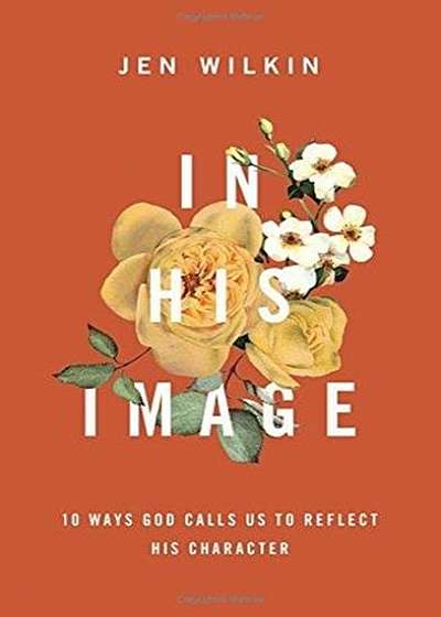 In His Image: 10 Ways God Calls Us to Reflect His Character