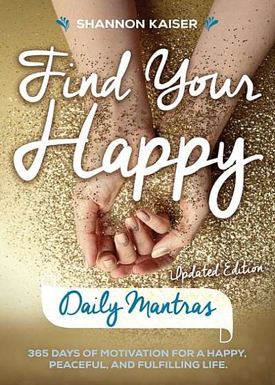 Find Your Happy Daily Mantras: 365 Days of Motivation for a Happy, Peaceful, and Fulfilling Life