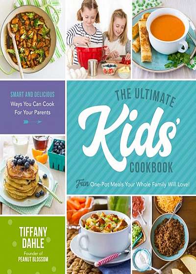 65 Kids' Recipes That Are the Bestest, Funnest, Tastiest Ever!: Easy One-Pot Recipes Your Whole Family Will Love