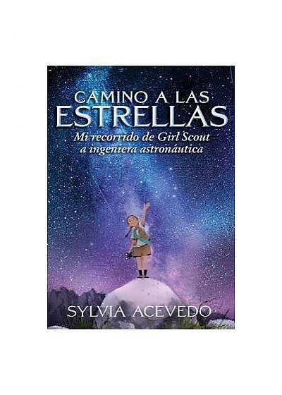Camino a Las Estrellas (Path to the Stars Spanish Edition): Mi Recorrido de Girl Scout a Ingeniera Astronautica