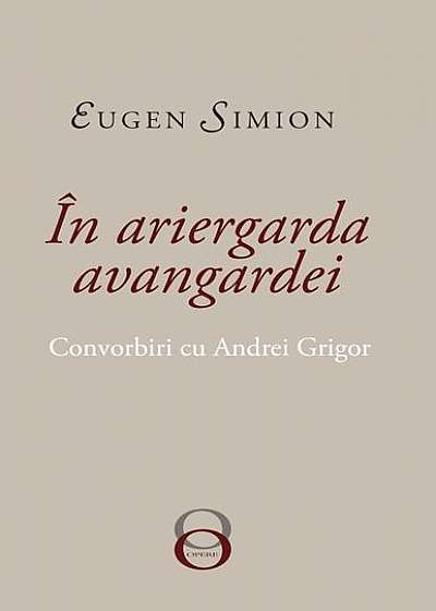 În Ariergarda Avangardei. Convorbiri Cu Andrei Grigor