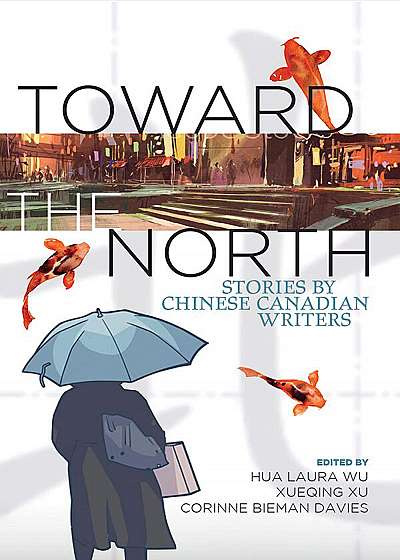 Toward the North: And Other Stories by Chinese Canadian Authors