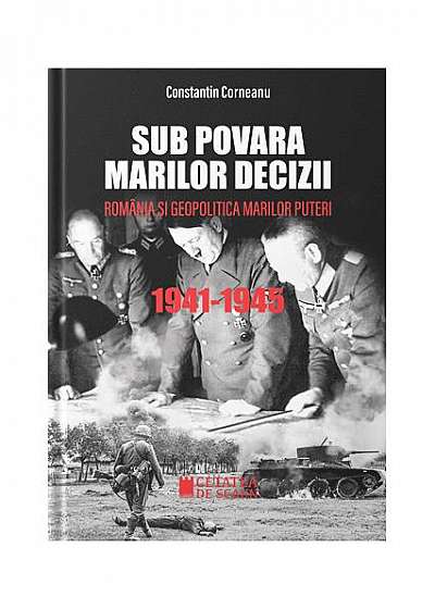 Sub povara marilor decizii. România și geopolitica marilor puteri 1941-1945