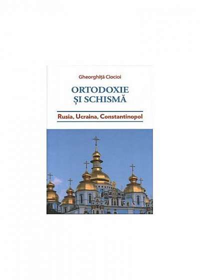 Ortodoxie și schismă. Rusia, Ucraina, Constantinopol
