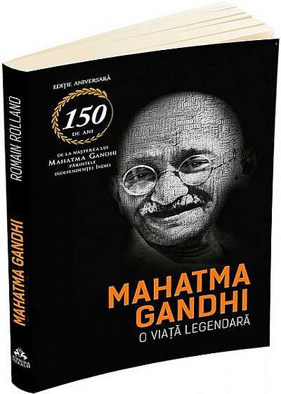 Mahatma Gandhi. O viață legendară (Biografia)