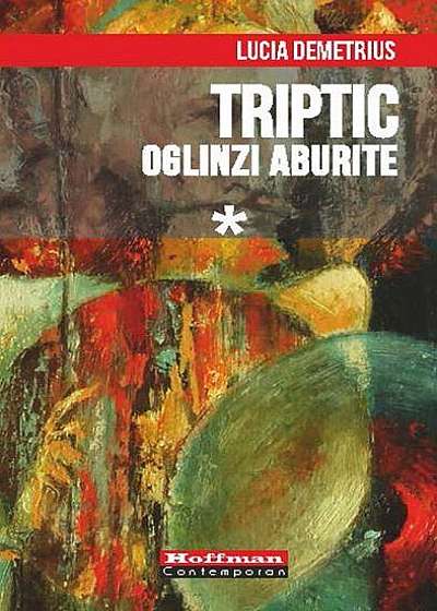 Triptic. Oglinzi aburite Vol. 1
