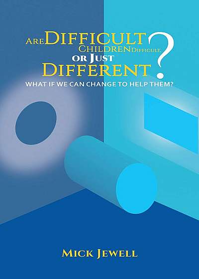 Difficult Children Difficult, or Just Different? What if We Can Change to Help Them?