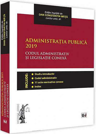 Administrația publică 2019. Codul administrativ și legislație conexă