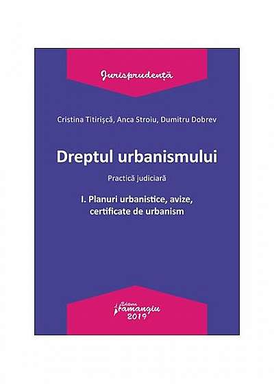 Dreptul urbanismului I. Planuri urbanistice, avize, certificate de urbanism. Practica judiciară
