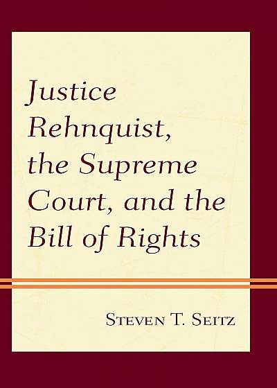 Justice Rehnquist, the Supreme Court, and the Bill of Rights