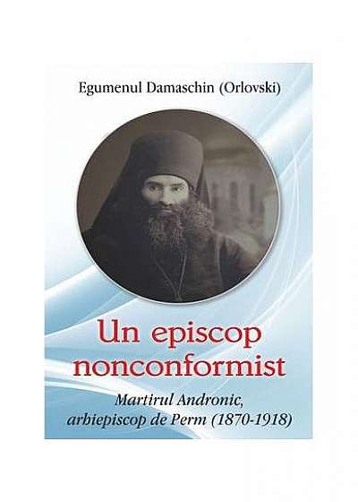Un episcop nonconformist Martirul Andronic de Perm(1870- 1918)