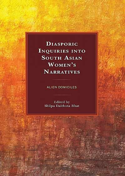 Diasporic Inquiries into South Asian Women's Narratives