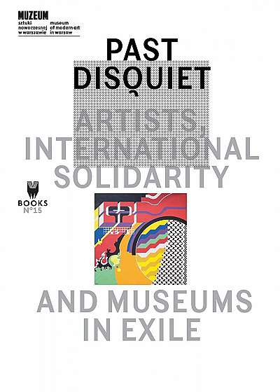 Past Disquiet - Artists, International Solidarity and Museums in Exile
