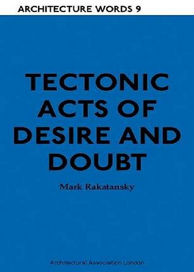 Tectonic Acts of Desire and Doubt