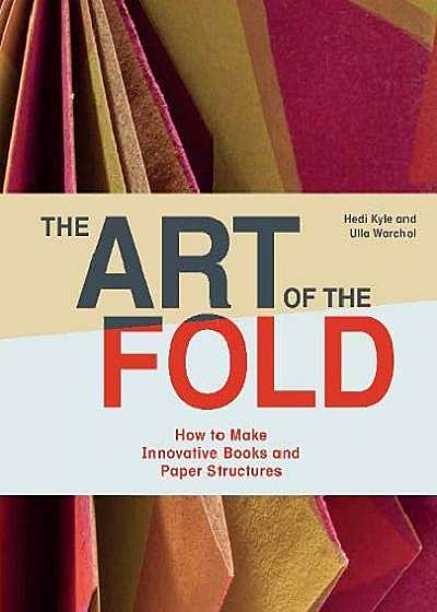 Art of the Fold: How to Make Innovative Books and Paper Structure