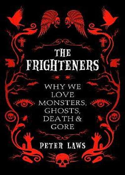 The Frighteners : Why We Love Monsters, Ghosts, Death & Gore