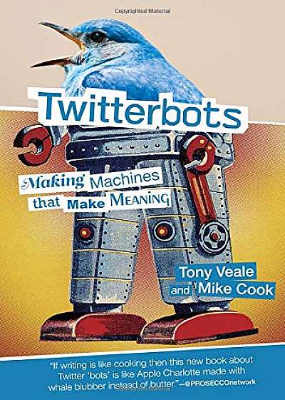 Twitterbots : Making Machines that Make Meaning