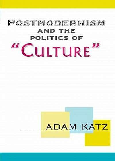 Postmodernism And The Politics Of "Culture"