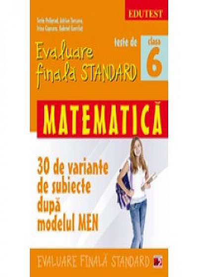 Teste de evaluare finala standard. Clasa a VI-a. Matematica (30 de variante de subiecte dupa modelul MEN)