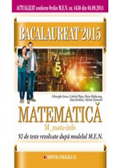 Bacalaureat 2015. Matematica m_mate-info. 50 de teste rezolvate dupa modelul men