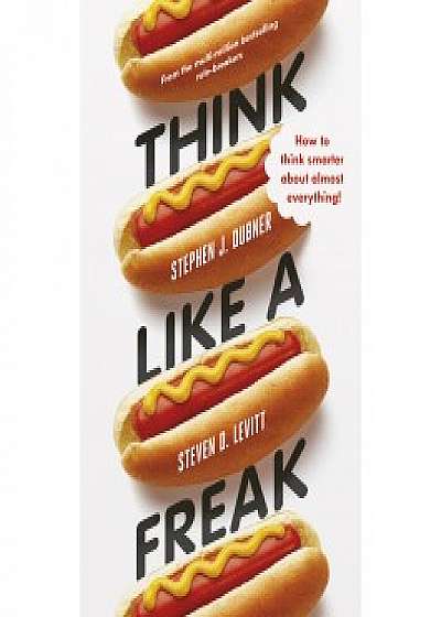 Think Like a Freak: How to Think Smarter about Almost Everything