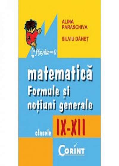 Matematica. Formule si notiuni generale clasele IX-XII