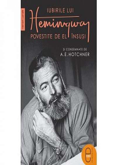 Iubirile lui Hemingway povestite de el însuși și consemnate de A.E. Hotchner (ebook)