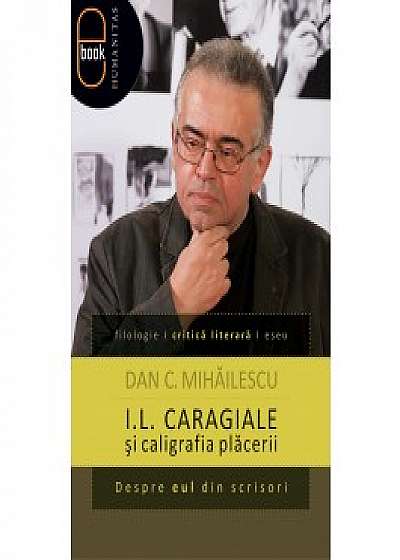 I.L. Caragiale şi caligrafia plăcerii Despre eul din scrisori (ebook)