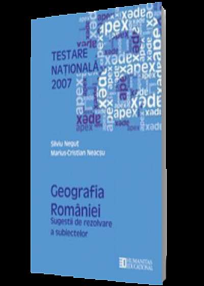 Testare Naţională 2007: Geografia României. Sugestii de rezolvare a subiectelor