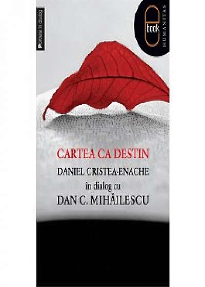 Cartea ca destin. Daniel Cristea-Enache în dialog cu Dan C. Mihăilescu (ebook)