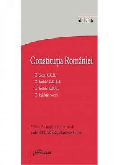 Constitutia Romaniei. Editia a 2-a, decizii ale Curtii Constitutionale, hotarari C.E.D.O., hotarari C.J.U.E., legislatie conexa